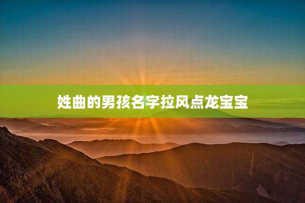 姓曲的男孩名字拉风点龙宝宝