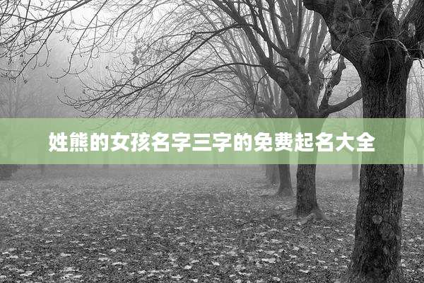 姓熊的女孩名字三字的免费起名大全
