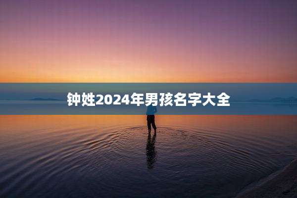 钟姓2024年男孩名字大全