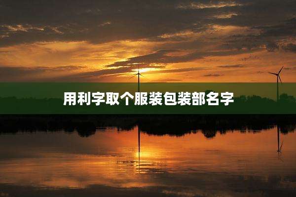 用利字取个服装包装部名字