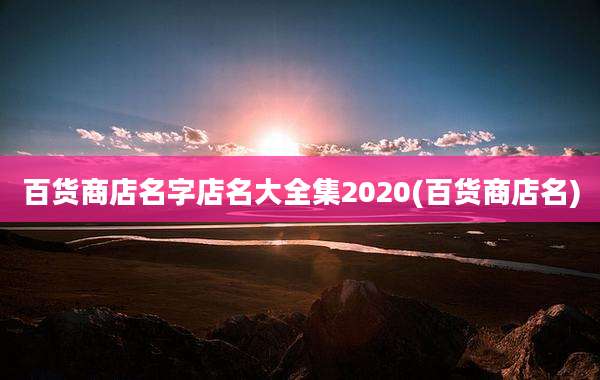 百货商店名字店名大全集2020(百货商店名)