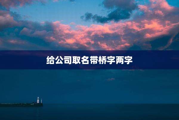 给公司取名带桥字两字