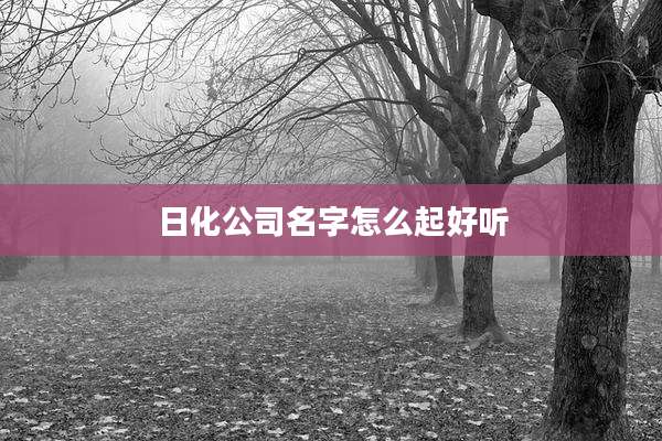 日化公司名字怎么起好听