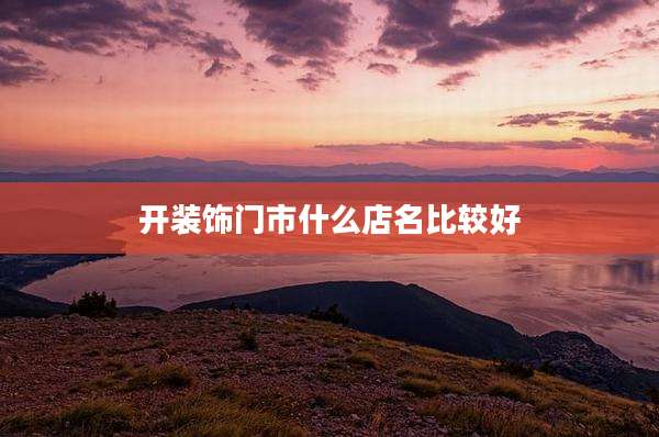 开装饰门市什么店名比较好