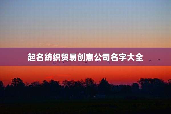 起名纺织贸易创意公司名字大全