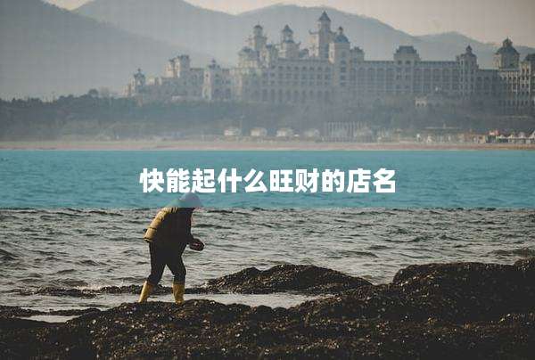 快能起什么旺财的店名
