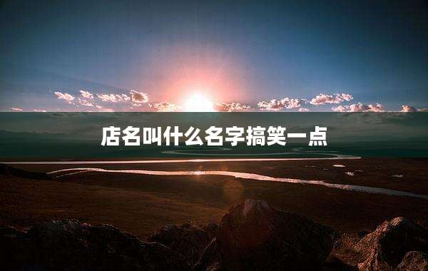 店名叫什么名字搞笑一点