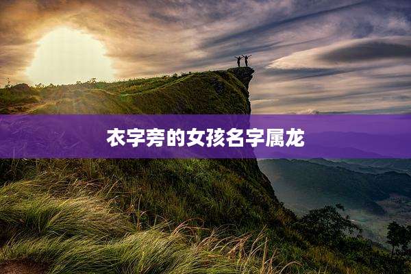 衣字旁的女孩名字属龙