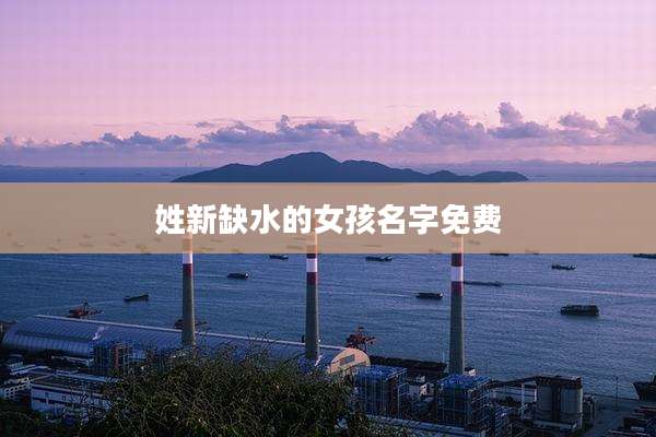 姓新缺水的女孩名字免费