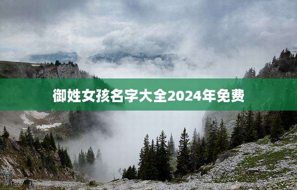 御姓女孩名字大全2024年免费