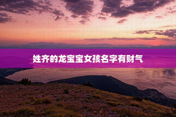 姓齐的龙宝宝女孩名字有财气