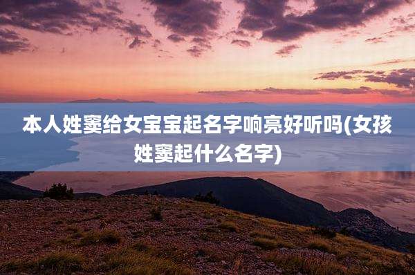 本人姓窦给女宝宝起名字响亮好听吗(女孩姓窦起什么名字)