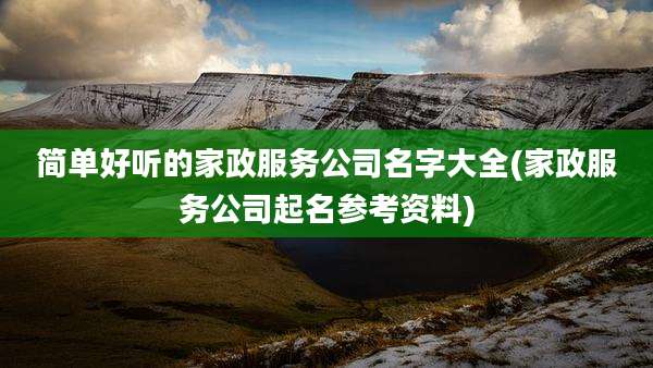 简单好听的家政服务公司名字大全(家政服务公司起名参考资料)