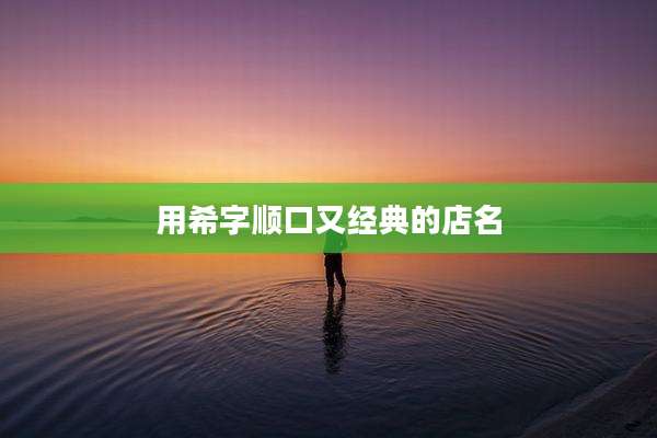 用希字顺口又经典的店名