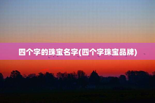 四个字的珠宝名字(四个字珠宝品牌)