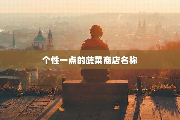 个性一点的蔬菜商店名称