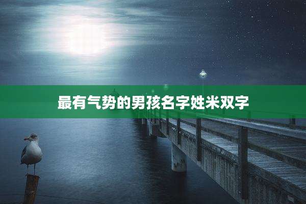 最有气势的男孩名字姓米双字