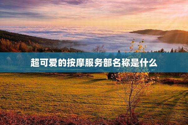 超可爱的按摩服务部名称是什么