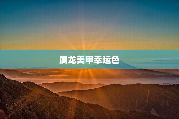 属龙美甲幸运色