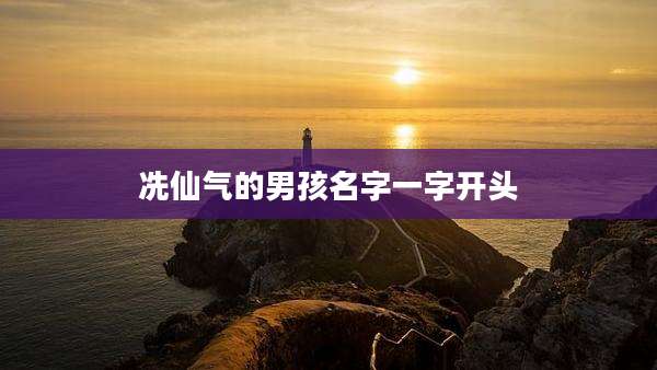 冼仙气的男孩名字一字开头