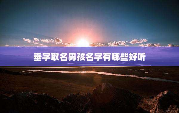 垂字取名男孩名字有哪些好听