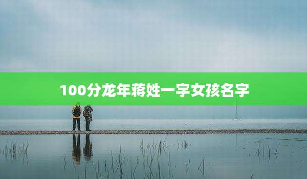 100分龙年蒋姓一字女孩名字