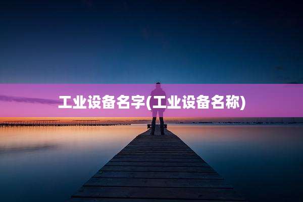 工业设备名字(工业设备名称)