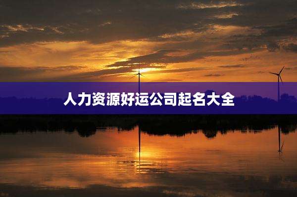 人力资源好运公司起名大全