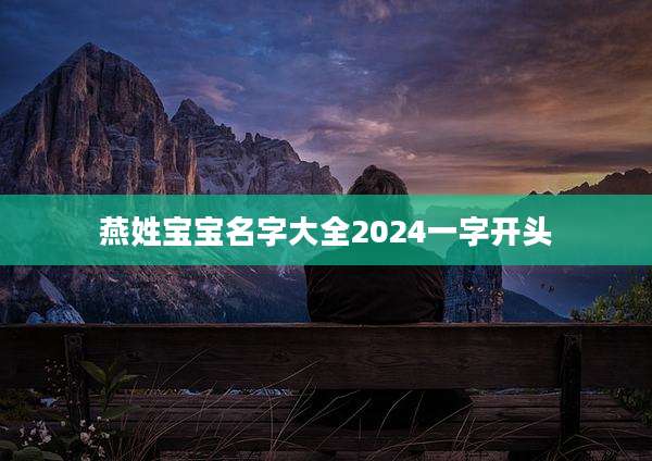 燕姓宝宝名字大全2024一字开头