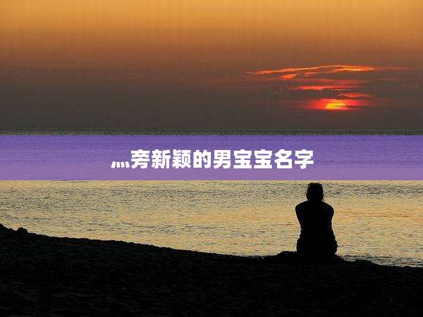 灬旁新颖的男宝宝名字