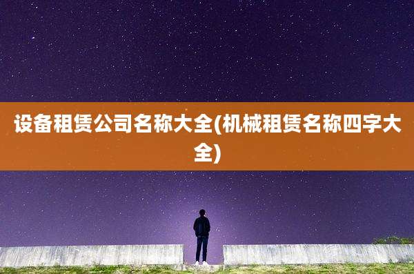 设备租赁公司名称大全(机械租赁名称四字大全)