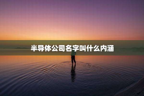 半导体公司名字叫什么内涵