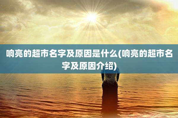 响亮的超市名字及原因是什么(响亮的超市名字及原因介绍)