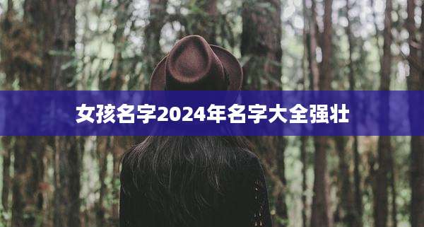女孩名字2024年名字大全强壮