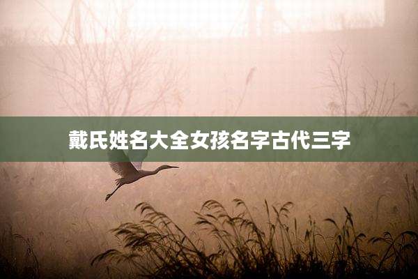 戴氏姓名大全女孩名字古代三字