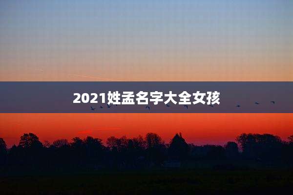 2021姓孟名字大全女孩