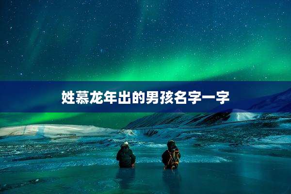 姓慕龙年出的男孩名字一字