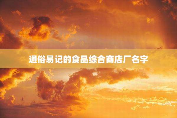 通俗易记的食品综合商店厂名字