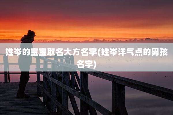 姓岑的宝宝取名大方名字(姓岑洋气点的男孩名字)
