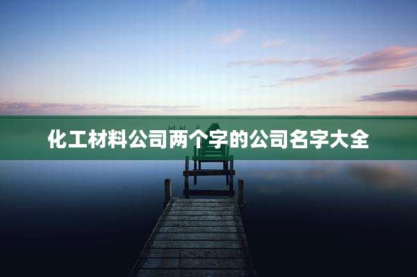 化工材料公司两个字的公司名字大全