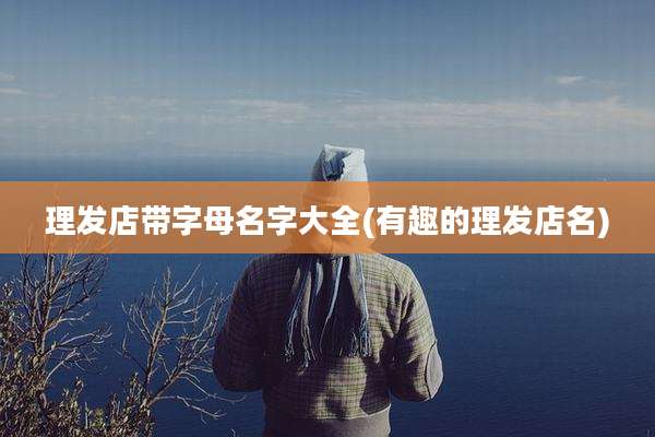 理发店带字母名字大全(有趣的理发店名)