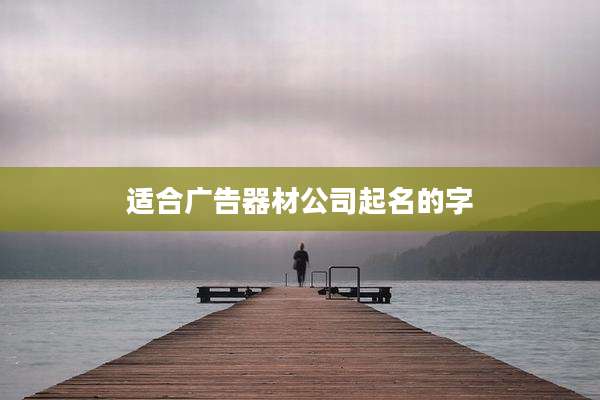 适合广告器材公司起名的字