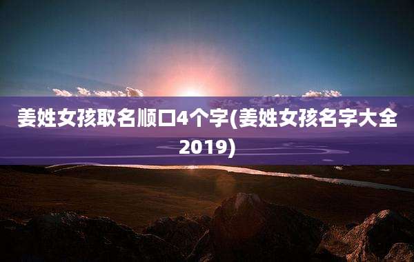 姜姓女孩取名顺口4个字(姜姓女孩名字大全2019)