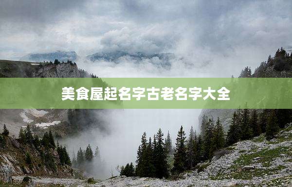美食屋起名字古老名字大全