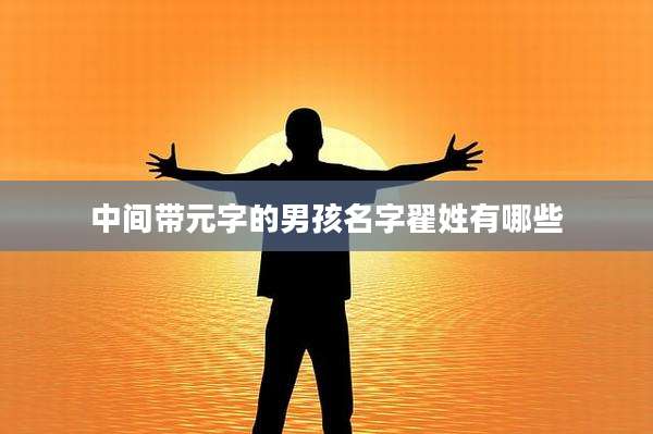 中间带元字的男孩名字翟姓有哪些