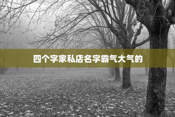 四个字家私店名字霸气大气的