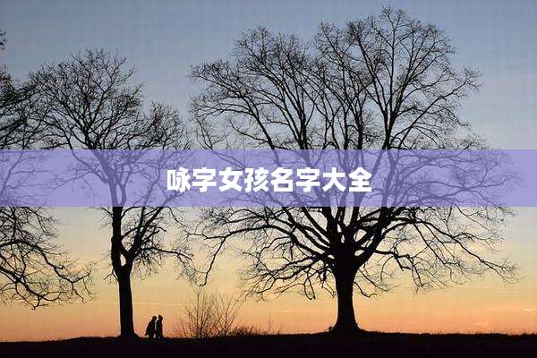 咏字女孩名字大全
