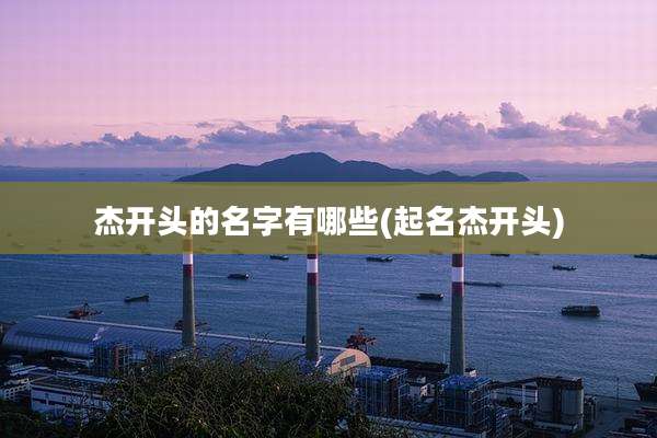 杰开头的名字有哪些(起名杰开头)