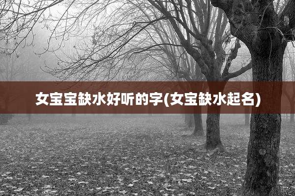 女宝宝缺水好听的字(女宝缺水起名)