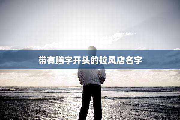 带有腾字开头的拉风店名字